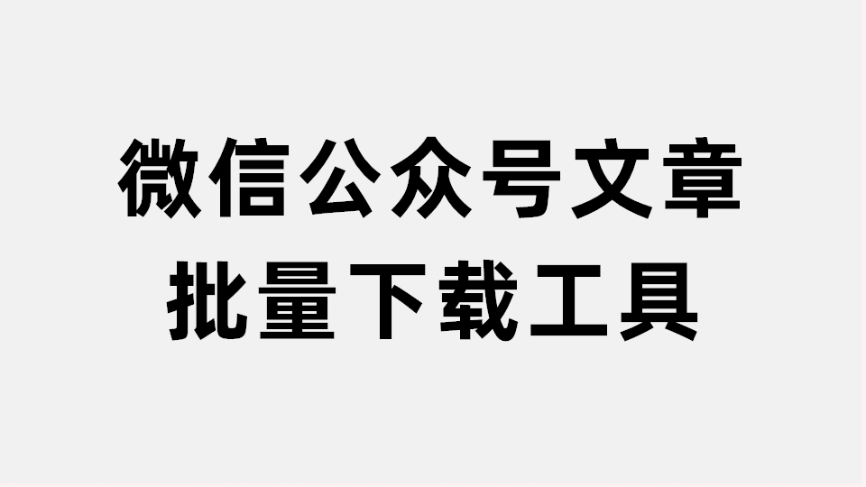 微信公众号文章批量下载工具+视频教程