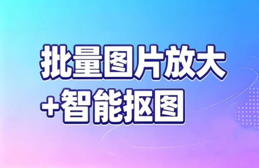 批量图片放大+智能抠图